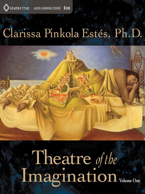Title details for Theatre of the Imagination, Volume I by Clarissa Pinkola Estés, PhD - Available
